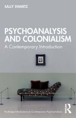 Psychoanalysis and Colonialism: A Contemporary Introduction by Sally Swartz: New