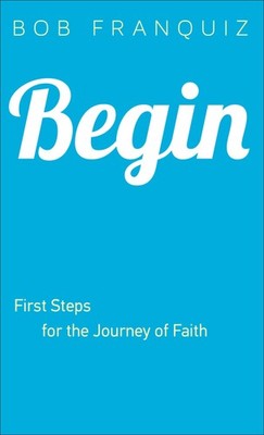 Begin: First Steps for the Journey of Faith - Bob Franquiz - Good - See cond...