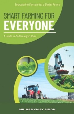 Smart Farming for Everyone: A Guide to Modern Agriculture by Ranvijay Singh Pape