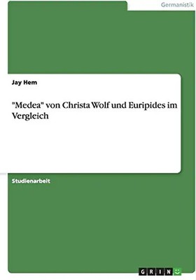 ''Medea'' von Christa Wolf und Euripides im Vergleich