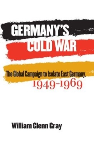 Germany's Cold War: The Global Campaign to Isolate East Germany, 1949-1969 by W - Image 2