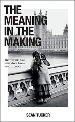 The Meaning in the Making: The How and Why Behi, Tucker=#
