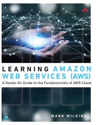 Learning Amazon Web Services : A Hands-On Guide to the Fundamentals of AWS Cloud