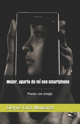 Mujer, Aparta de M Ese Smartphone: Poes?a tradicional tamizada con emojis by Gle