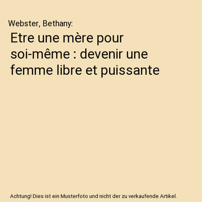 Etre une mère pour soi-même : devenir une femme libre et puissante, Webster, B