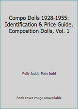 Compo Dolls 1928-1955: Identification  Price Guide, Composition Dolls, Vol. 1