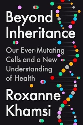 Beyond Inheritance : Our Ever-Mutating Cells and a New  - Hardcover NEW Roxanne