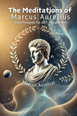 The Meditations of Marcus Aurelius Stoic Principles for Self-Improvement Buch