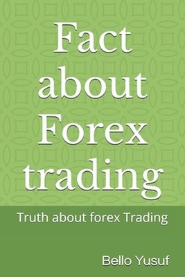 Fact about Forex trading: Truth about forex Trading by Bello Yusuf Paperback Boo