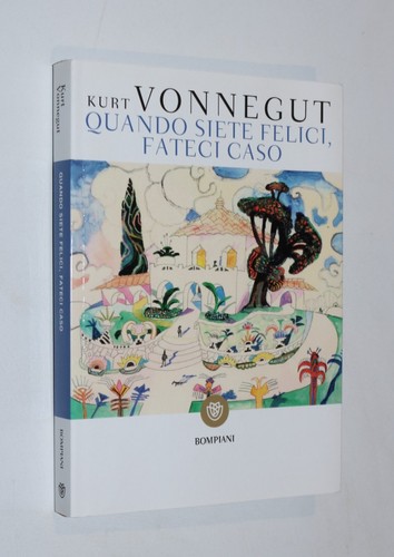 Kurt Vonnegut - Quando siete felici, fateci caso. Bompiani 2022