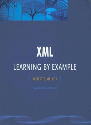 Xml: Learning by Example,Robert B. Mellor