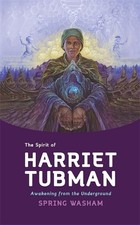 The Spirit of Harriet Tubman: Awakening from the Underground by Spring Washam Pa