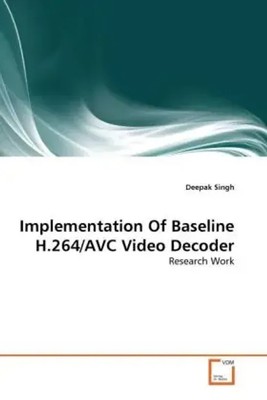 Implementation Of Baseline H.264/AVC Video Decoder Research Work Deepak Singh
