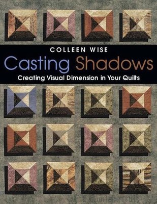 Casting Shadows: Adding Visual Dimension to Your Quilts by Colleen Wise (English