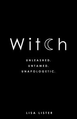 Witch: Unleashed. Untamed. Unapologetic. - paperback Lister, Lisa