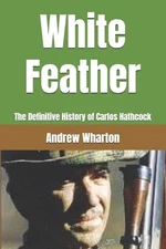White Feather: The Definitive History of Carlos Hathcock by Andrew Wharton Paper