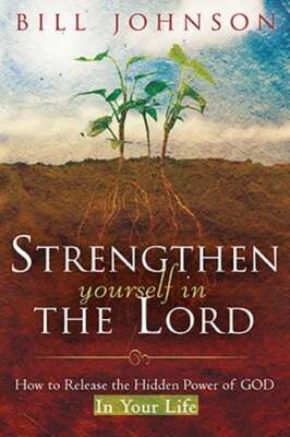 Strengthen Yourself in the Lord: How to Release the Hidden Power of God in Your