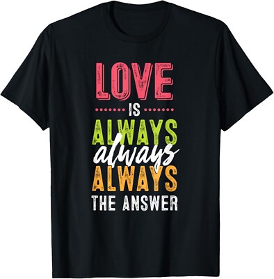 Love is Always the Answer - Spread Peace & Kindness! Gift Unisex T-Shirt
