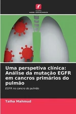 Uma perspetiva clnica: An?lise da muta??o EGFR em cancros prim?rios do pulm?o by