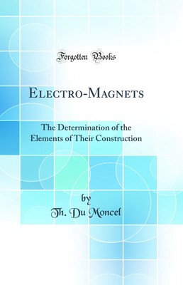 Electro-Magnets: The Determination of the Elements of Their Construction