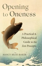 Opening to Oneness: A Practical and Philosophical Guide to the Zen Precepts by 