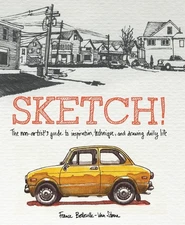 Sketch!: The Non-Artist's Guide to Inspiration, Technique, and Drawing Daily...