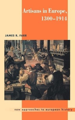 Artisans in Europe, 1300 1914 (New Approaches to European History, Series Number