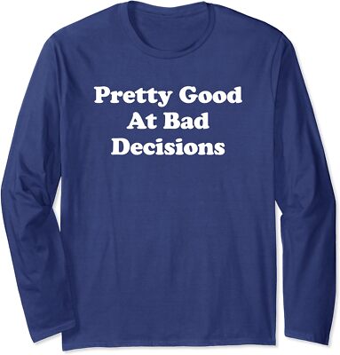 Pretty Good At Bad Decisions I'm Good At Bad Decision Long Sleeve Tshirt