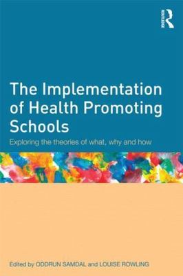 Implementation of Health Promoting Schools : Exploring the Theories of What, ...