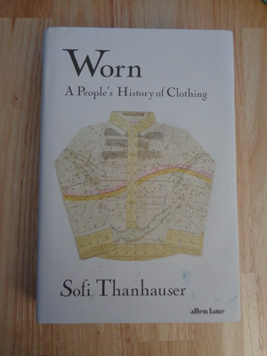 Worn: A People's History of Clothing by Sofi Thanhauser 2022 HCDJ