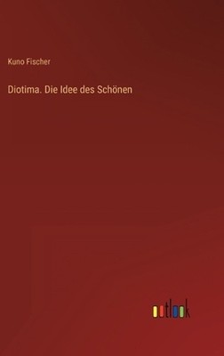 Diotima. Die Idee des Schnen by Kuno Fischer Hardcover Book