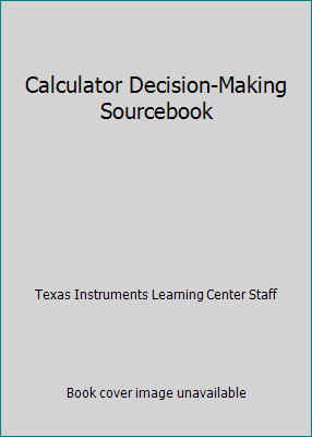 Calculator Decision-Making Sourcebook by Texas Instruments Learning Center Staff