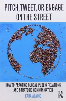 Pitch, Tweet, or Engage on the Street: How to Practice Global Public Relatio...