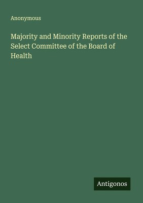 Majority and Minority Reports of the Select Committee of the Board of Health