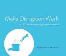 Make Disruption Work: a CEO handbook for digital transformation - GOOD