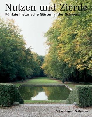 Nutzen und Zierde: Fünfzig historische Gärten in Buch Scheidegger & Spiess