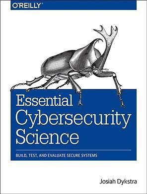 Essential Cybersecurity Science : Build, Test, and Evaluate Secure Systems, P...