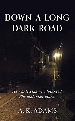 DOWN A LONG DARK ROAD: He wanted his wife followed. She had othe