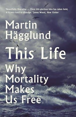 This Life: Why Mortality Makes Us Free | Hägglund, Martin | Buch