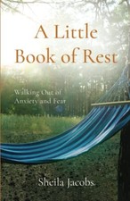 A Little Book of Rest: Walking Out of Anxiety and Fear - Jacobs, Sheila
