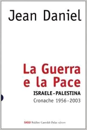 La guerra e la pace. Israele-Palestina. Cronache 1956-2003 - di Jean Daniel