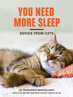You Need More Sleep: Advice from Cats - Marciuliano, Francesco - Good - See ...