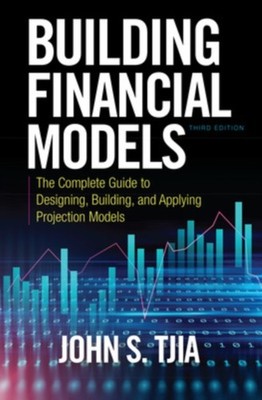 Building Financial Models Third Edition The Complete  by John S. Tjia HARDBACK