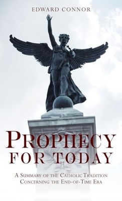 Prophecy For Today: A Summary of the Catholic Tradition Concerning the End-O...
