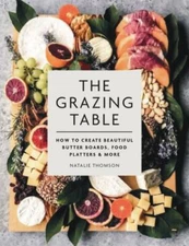 The Grazing Table: How to Create Beautiful Butter Boards, Food Platters & More 