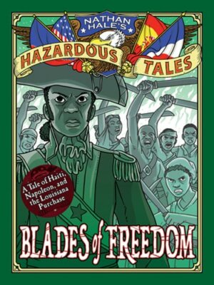 Blades of Freedom (Nathan Hale's Hazardous Tales #10): A Tale of Haiti, Napoleon
