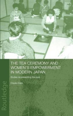 The Tea Ceremony and Women's Empowerment in Modern Japan: Bodies Re-Presenting t