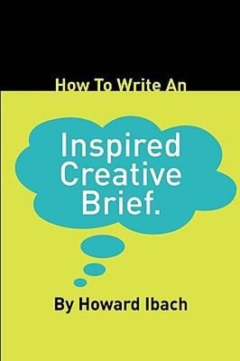 How to Write an Inspired Creative Brief Paperback Howard Ibach