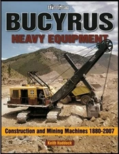 Bucyrus Heavy Equipment: Construction And Mining Machines 1880-2008 Book