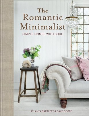 Romantic Minimalist : Simple Homes With Soul, Hardcover by Bartlett, Atlanta;...